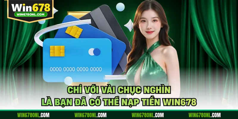 Chỉ với vài chục nghìn là bạn đã có thể nạp tiền WIN678