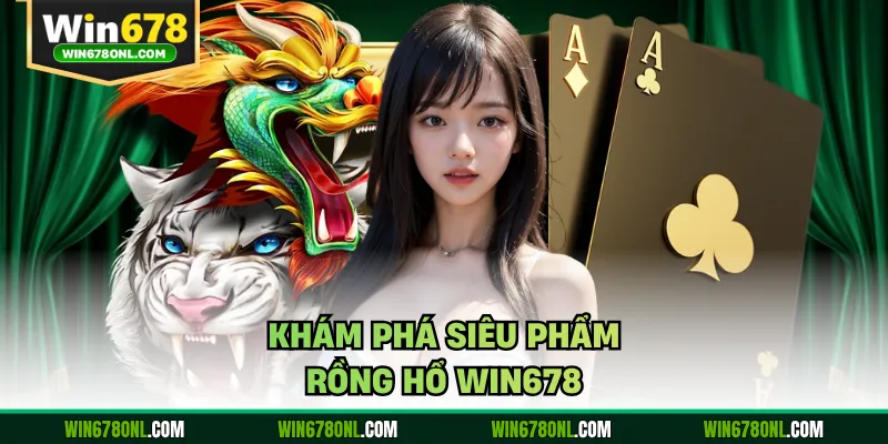 Khám phá siêu phẩm Rồng Hổ WIN678