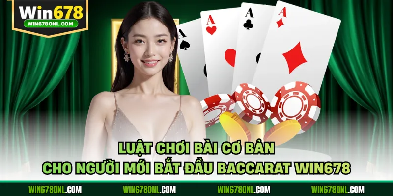 Luật chơi bài cơ bản cho người mới bắt đầu Baccarat WIN678