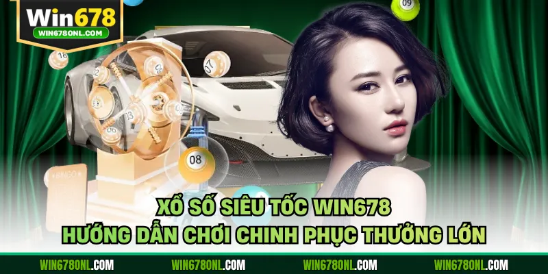Xổ Số Siêu Tốc WIN678 - Hướng dẫn chơi chinh Phục thưởng lớn 1 Xổ Số Siêu Tốc WIN678 - Hướng dẫn chơi chinh Phục thưởng lớn
